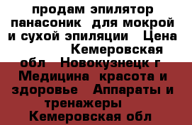 продам эпилятор панасоник  для мокрой и сухой эпиляции › Цена ­ 2 000 - Кемеровская обл., Новокузнецк г. Медицина, красота и здоровье » Аппараты и тренажеры   . Кемеровская обл.